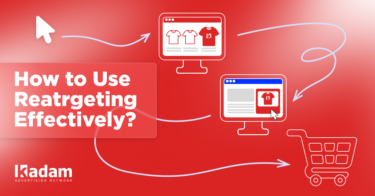 How to Effectively Use Retargeting? - Kadam Advertising