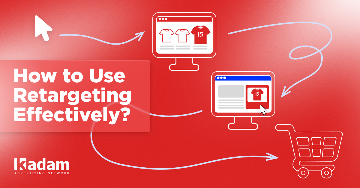 How to Effectively Use Retargeting? - Kadam Advertising