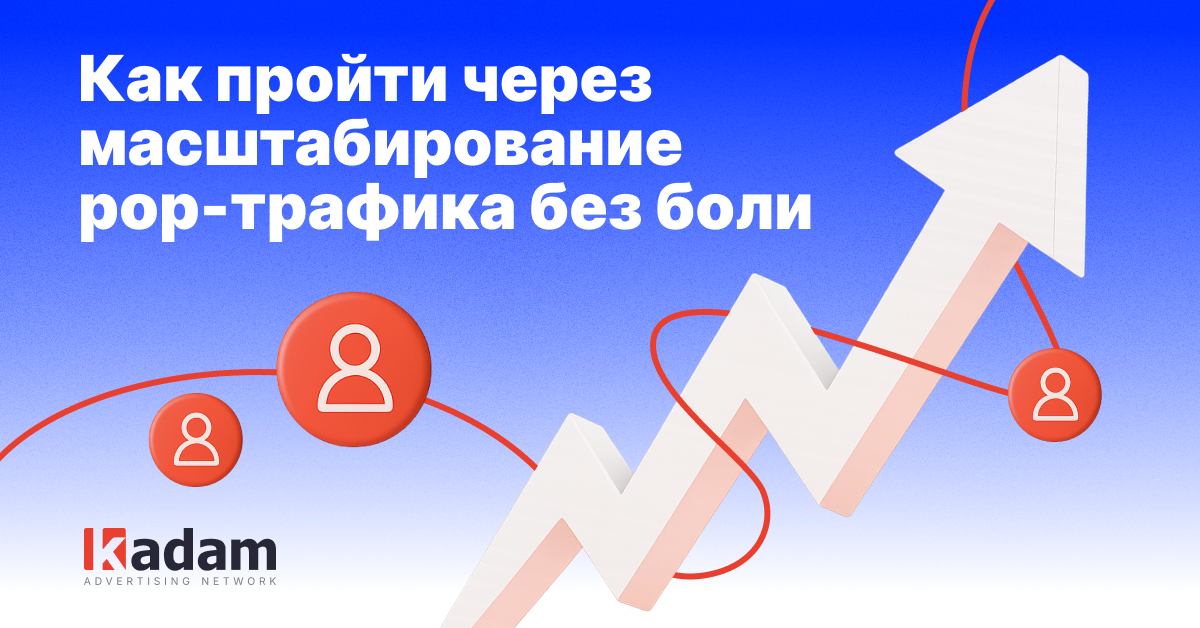 Как рекламодателю масштабировать pop-трафик без потери ROI - Kadam Advertising