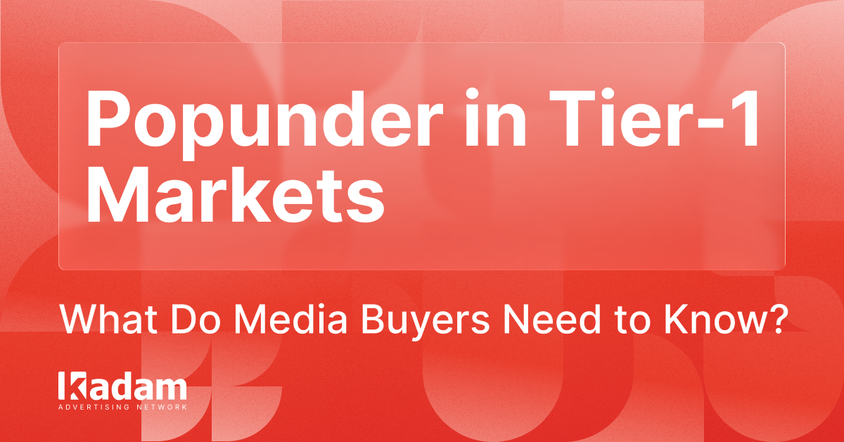 Popunder Ads for Media Buyers in Tier-1 Countries: Key Insights - Kadam Advertising