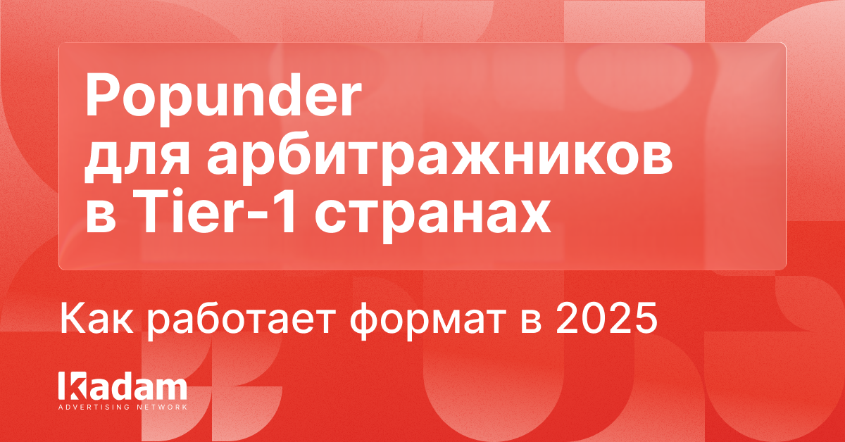 Popunder для арбитражников в Tier-1 странах: особенности работы - Kadam Advertising