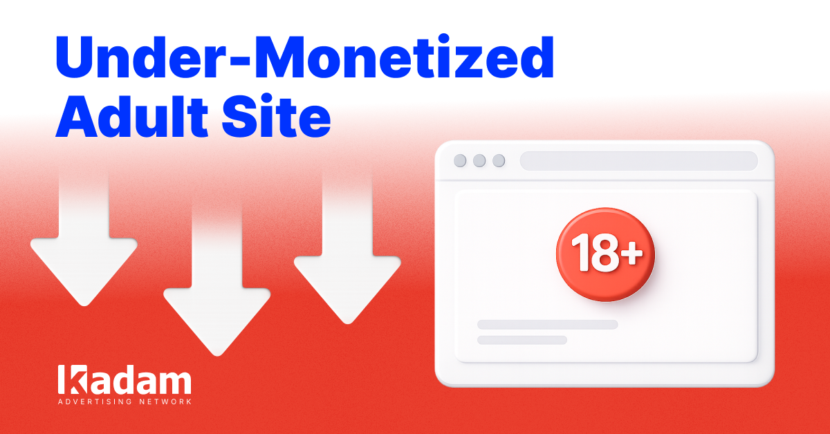 Why Your Adult Website Is Under-Monetized and How to Increase CPM - Kadam Advertising